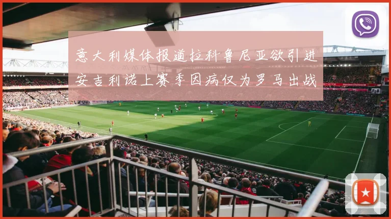 意大利媒体报道拉科鲁尼亚欲引进安吉利诺上赛季因病仅为罗马出战9场